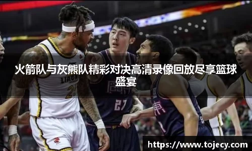 火箭队与灰熊队精彩对决高清录像回放尽享篮球盛宴
